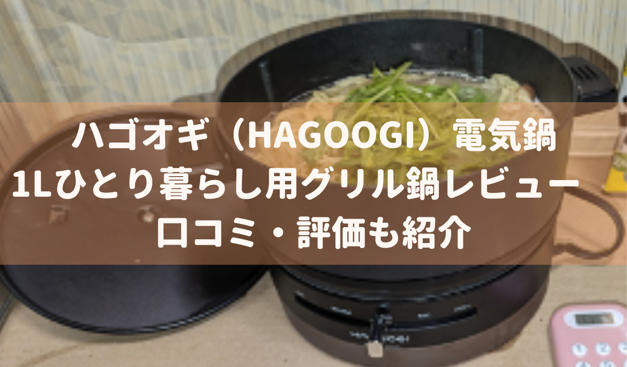 ハゴオギ（HAGOOGI）電気鍋1Lひとり暮らし用グリル鍋レビュー　口コミ・評価も紹介